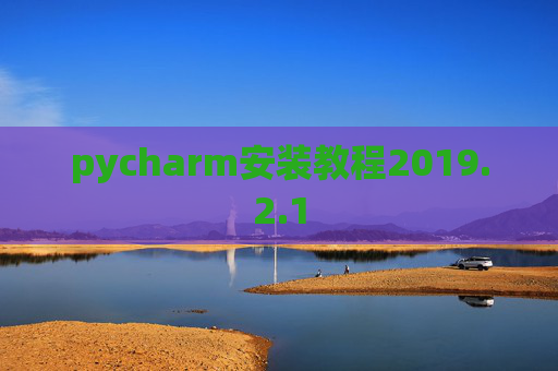 pycharm安装教程2019.2.1 pycharm安装教程2019.2.1